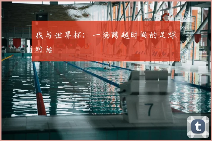 我与世界杯：一场跨越时间的足球对话
